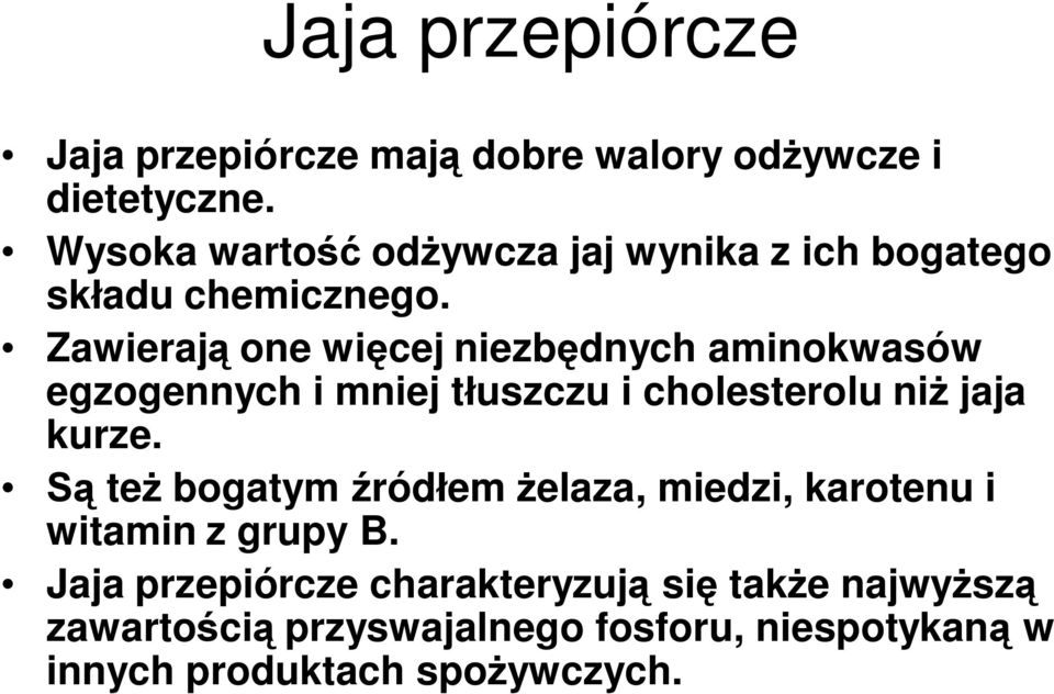 Zawierają one więcej niezbędnych aminokwasów egzogennych i mniej tłuszczu i cholesterolu niż jaja kurze.