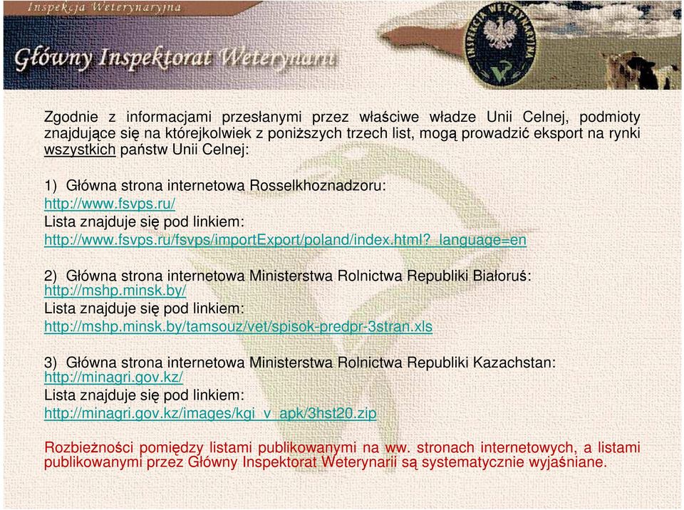 _language=en 2) Główna strona internetowa Ministerstwa Rolnictwa Republiki Białoruś: http://mshp.minsk.by/ Lista znajduje się pod linkiem: http://mshp.minsk.by/tamsouz/vet/spisok-predpr-3stran.