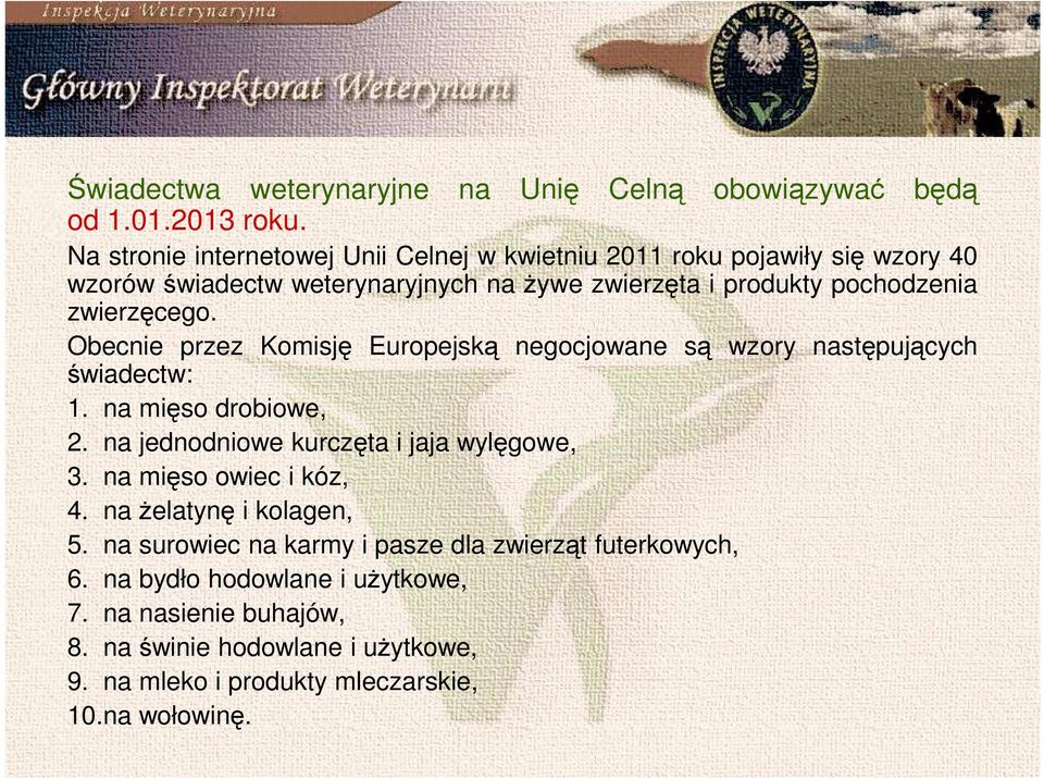 zwierzęcego. Obecnie przez Komisję Europejską negocjowane są wzory następujących świadectw: 1. na mięso drobiowe, 2. na jednodniowe kurczęta i jaja wylęgowe, 3.