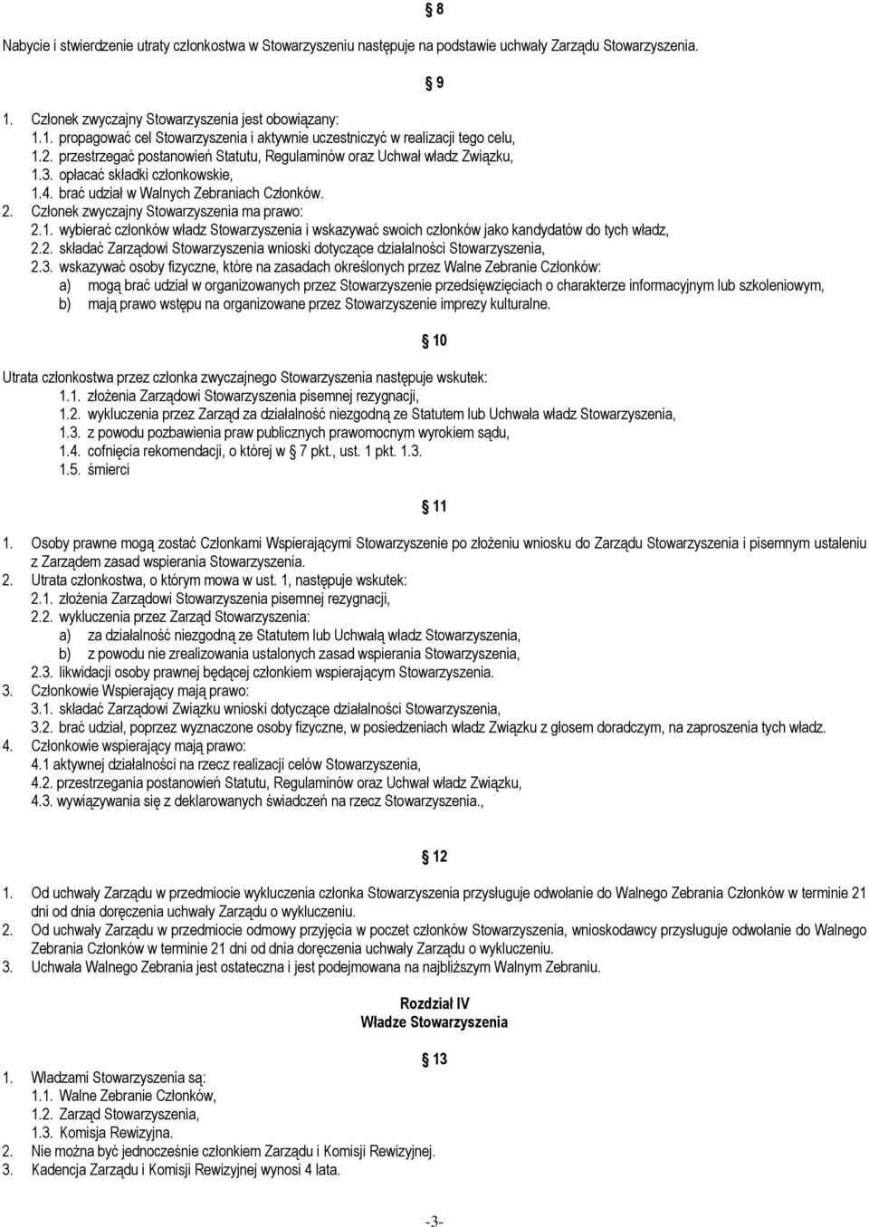 Członek zwyczajny Stowarzyszenia ma prawo: 2.1. wybierać członków władz Stowarzyszenia i wskazywać swoich członków jako kandydatów do tych władz, 2.2. składać Zarządowi Stowarzyszenia wnioski dotyczące działalności Stowarzyszenia, 2.