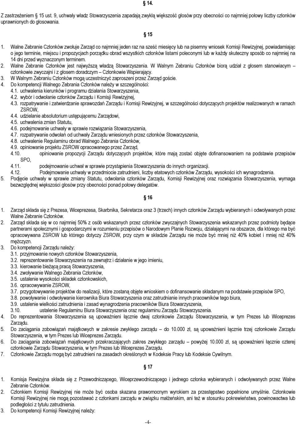 wszystkich członków listami poleconymi lub w każdy skuteczny sposób co najmniej na 14 dni przed wyznaczonym terminem. 2. Walne Zebranie Członków jest najwyższą władzą Stowarzyszenia.