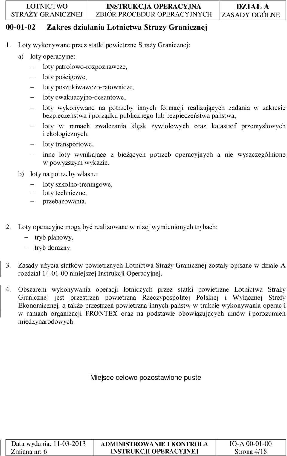 na potrzeby innych formacji realizujących zadania w zakresie bezpieczeństwa i porządku publicznego lub bezpieczeństwa państwa, loty w ramach zwalczania klęsk żywiołowych oraz katastrof przemysłowych
