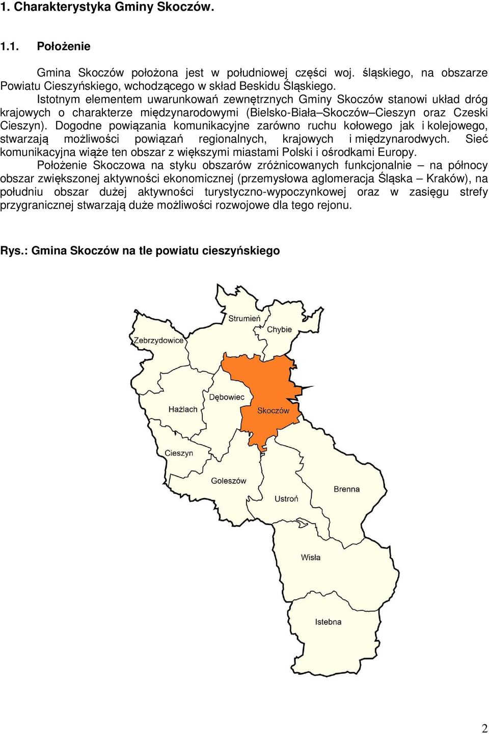 Dogodne powiązania komunikacyjne zarówno ruchu kołowego jak i kolejowego, stwarzają możliwości powiązań regionalnych, krajowych i międzynarodwych.