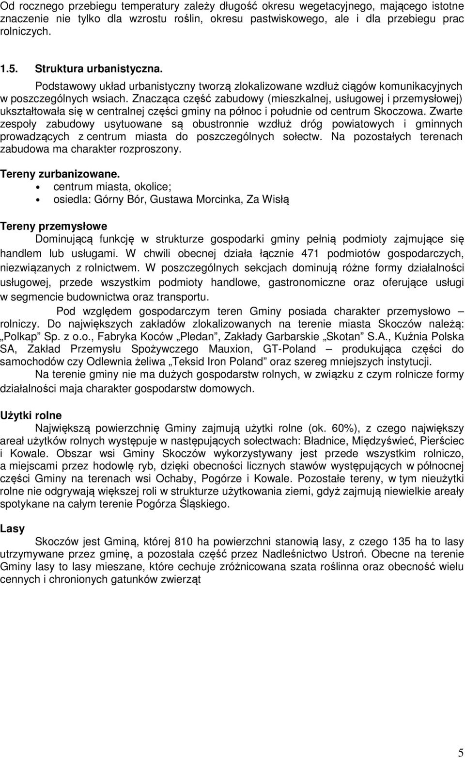 Znacząca część zabudowy (mieszkalnej, usługowej i przemysłowej) ukształtowała się w centralnej części gminy na północ i południe od centrum Skoczowa.