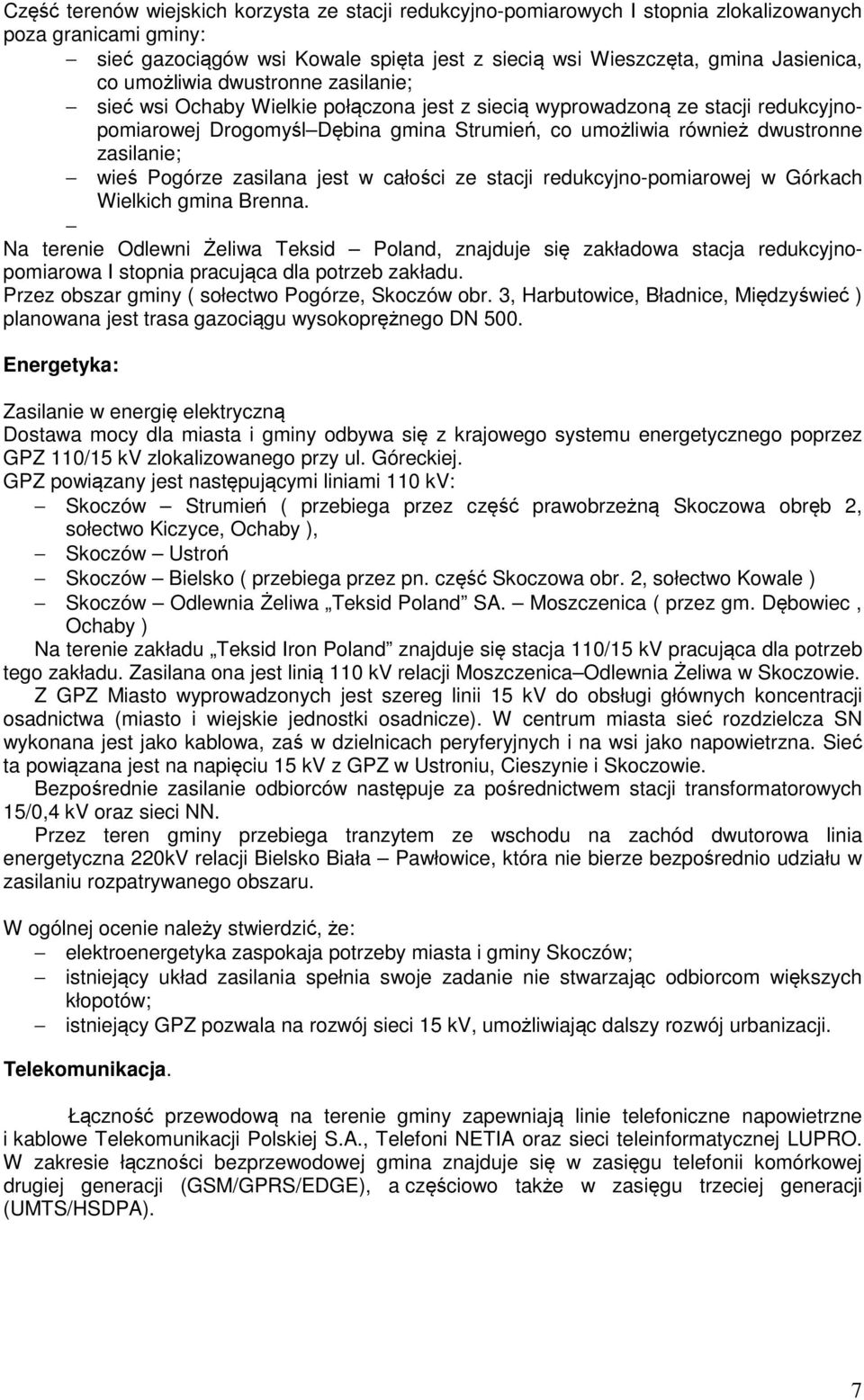wieś Pogórze zasilana jest w całości ze stacji redukcyjno-pomiarowej w Górkach Wielkich gmina Brenna.