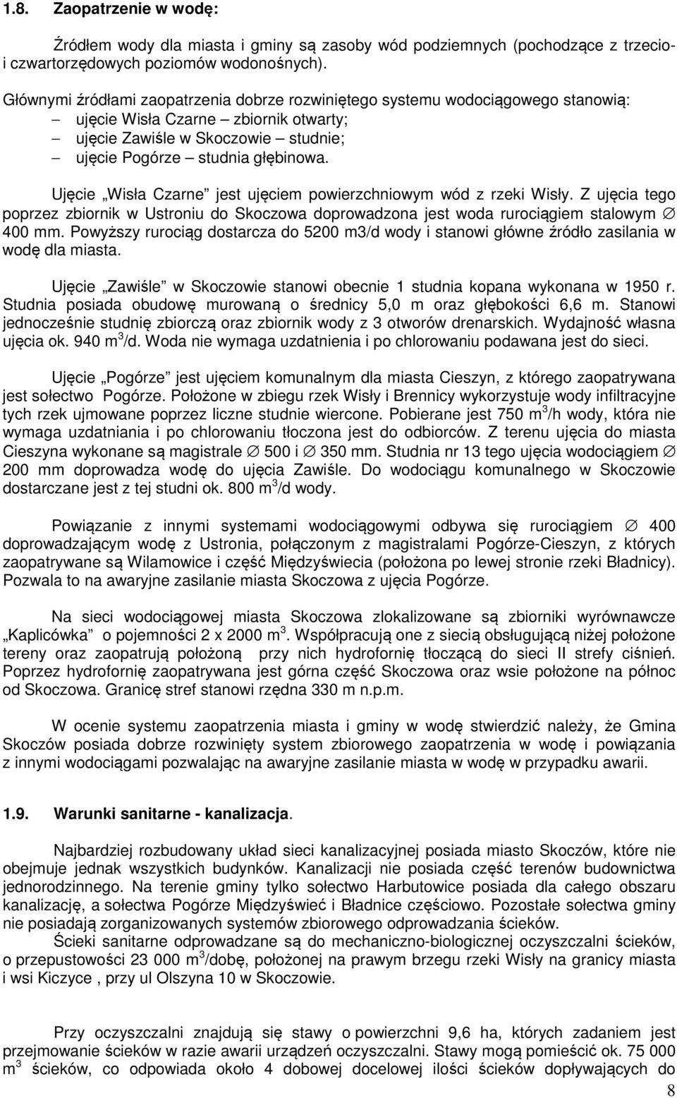 Ujęcie Wisła Czarne jest ujęciem powierzchniowym wód z rzeki Wisły. Z ujęcia tego poprzez zbiornik w Ustroniu do Skoczowa doprowadzona jest woda rurociągiem stalowym 400 mm.