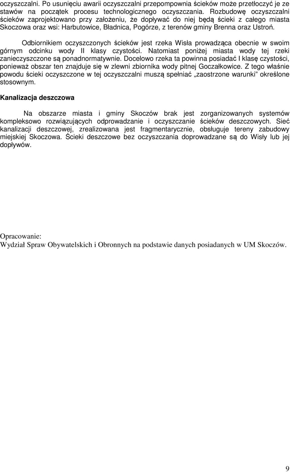 Odbiornikiem oczyszczonych ścieków jest rzeka Wisła prowadząca obecnie w swoim górnym odcinku wody II klasy czystości. Natomiast poniżej miasta wody tej rzeki zanieczyszczone są ponadnormatywnie.