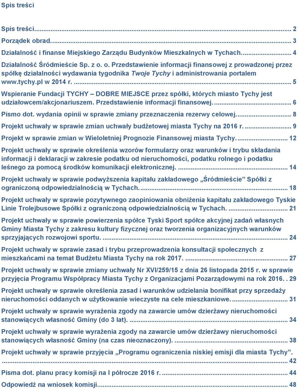wydania opinii w sprawie zmiany przeznaczenia rezerwy celowej.... 8 Projekt uchwały w sprawie zmian uchwały budżetowej miasta Tychy na 2016 r.