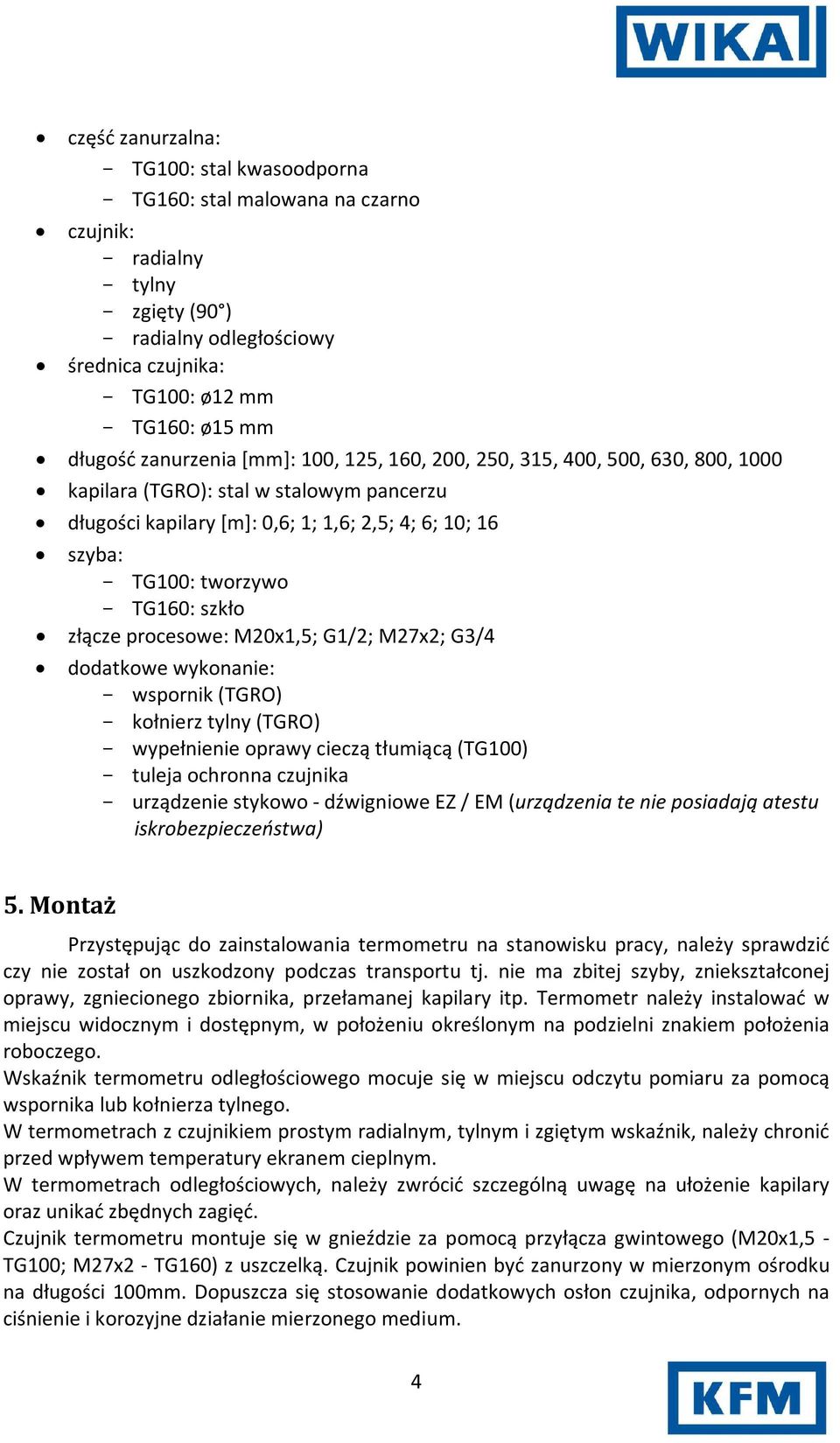 tworzywo - TG160: szkło złącze procesowe: M20x1,5; G1/2; M27x2; G3/4 dodatkowe wykonanie: - wspornik (TGRO) - kołnierz tylny (TGRO) - wypełnienie oprawy cieczą tłumiącą (TG100) - tuleja ochronna