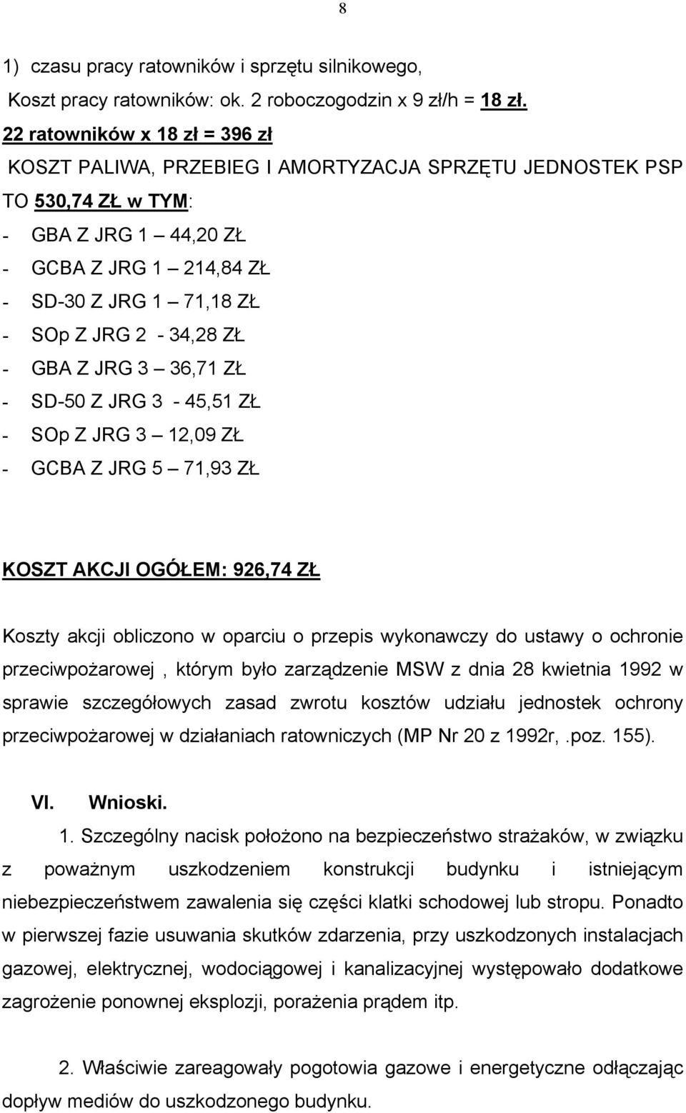 2-34,28 ZŁ - GBA Z JRG 3 36,71 ZŁ - SD-50 Z JRG 3-45,51 ZŁ - SOp Z JRG 3 12,09 ZŁ - GCBA Z JRG 5 71,93 ZŁ KOSZT AKCJI OGÓŁEM: 926,74 ZŁ Koszty akcji obliczono w oparciu o przepis wykonawczy do ustawy