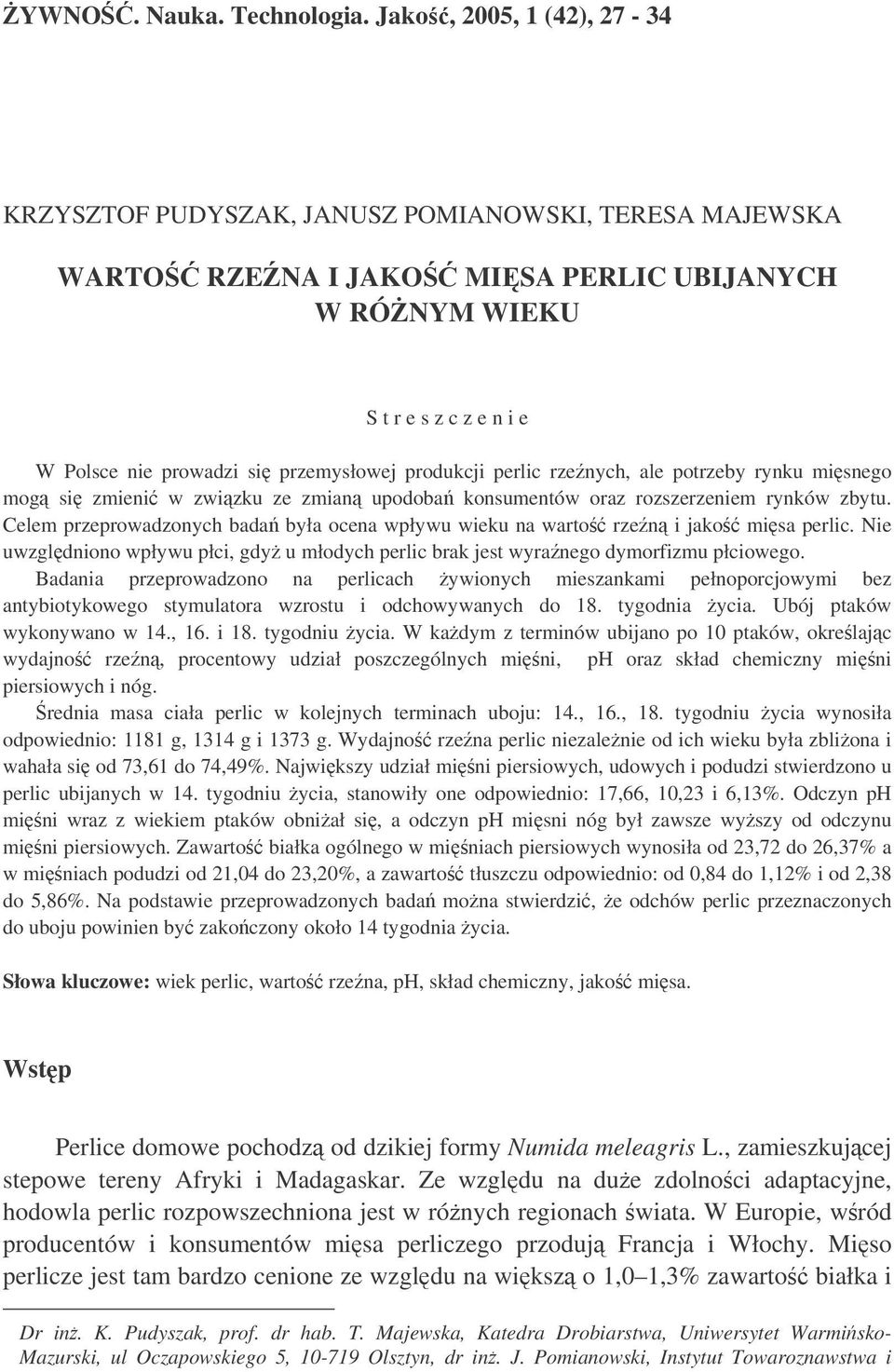produkcji perlic rzenych, ale potrzeby rynku misnego mog si zmieni w zwizku ze zmian upodoba konsumentów oraz rozszerzeniem rynków zbytu.