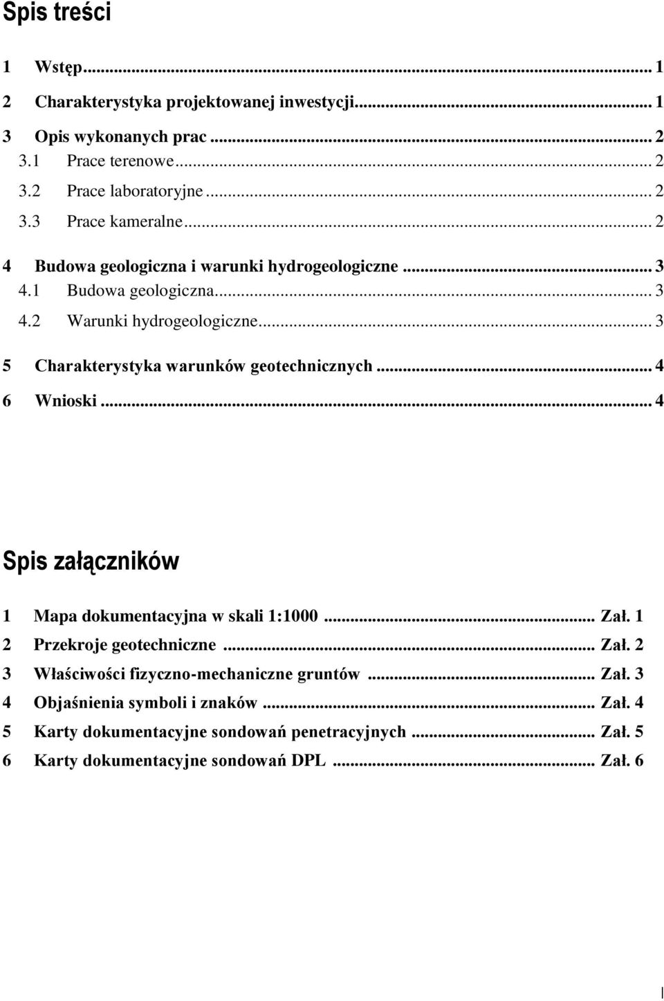 .. 4 6 Wnioski... 4 Spis załączników 1 Mapa dokumentacyjna w skali 1:1000... Zał. 1 2 Przekroje geotechniczne... Zał. 2 3 Właściwości fizyczno-mechaniczne gruntów.