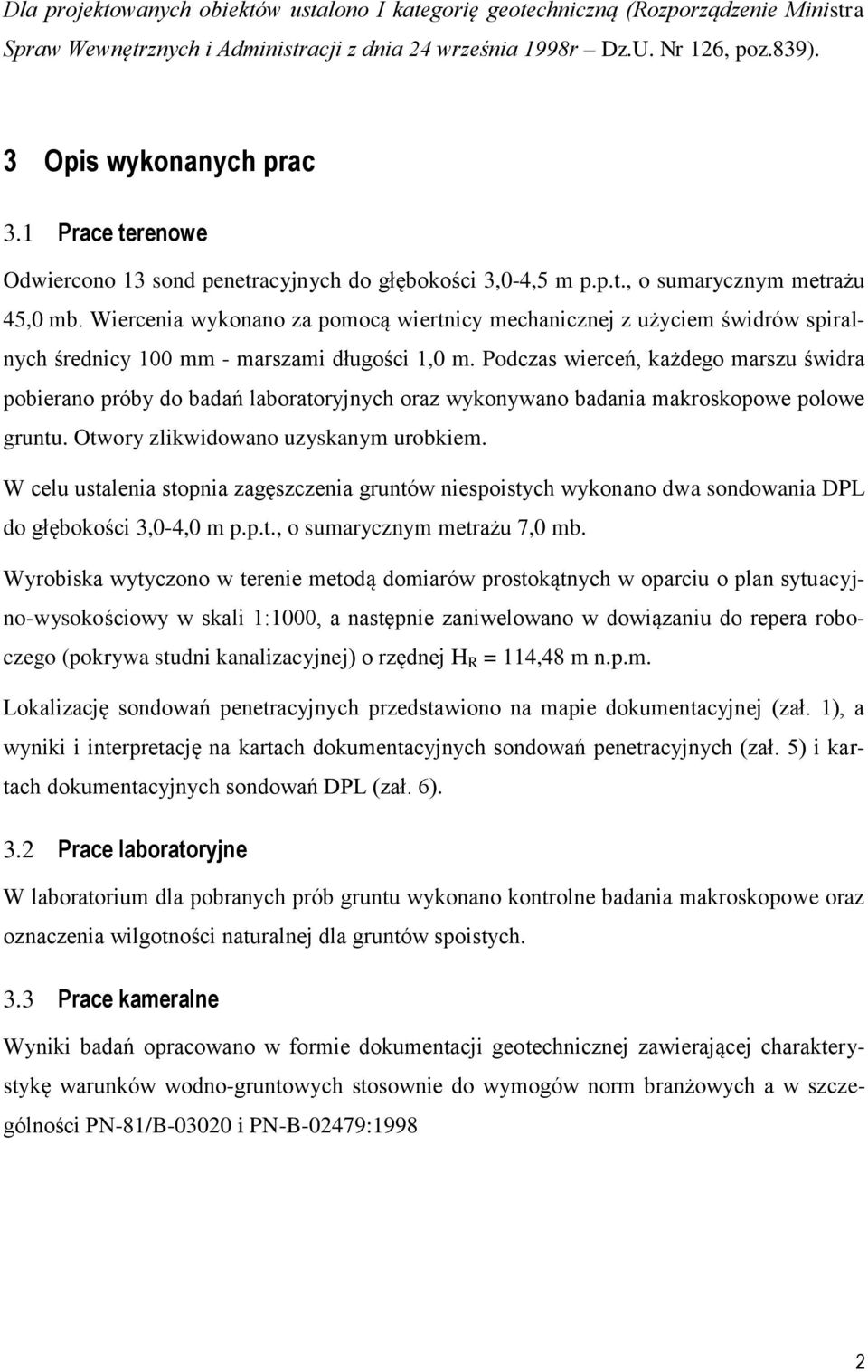 Wiercenia wykonano za pomocą wiertnicy mechanicznej z użyciem świdrów spiralnych średnicy 100 mm - marszami długości 1,0 m.