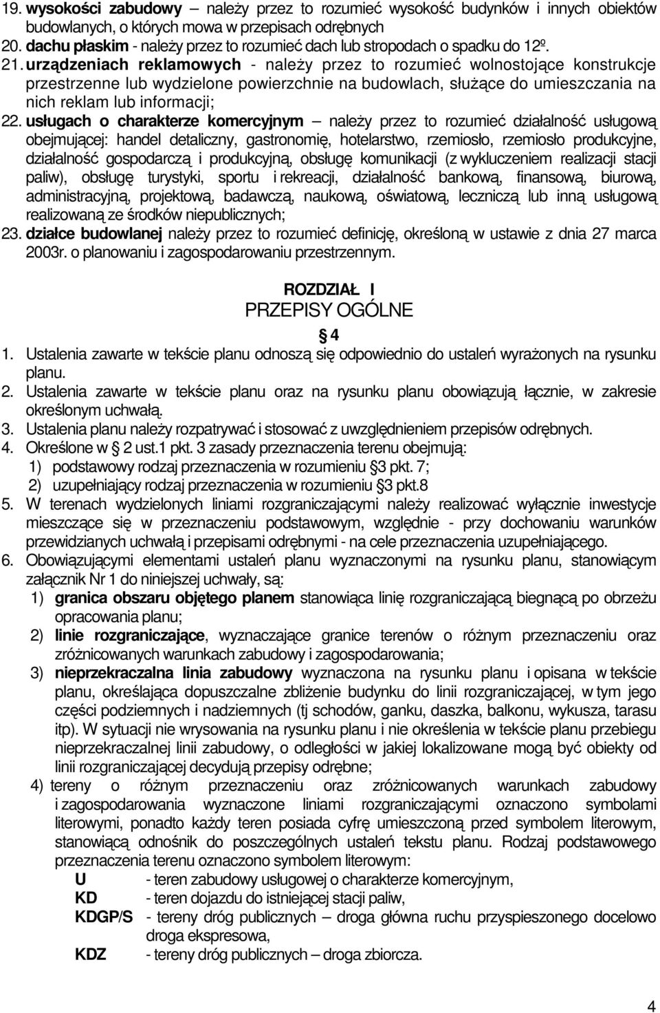urządzeniach reklamowych - naleŝy przez to rozumieć wolnostojące konstrukcje przestrzenne lub wydzielone powierzchnie na budowlach, słuŝące do umieszczania na nich reklam lub informacji; 22.