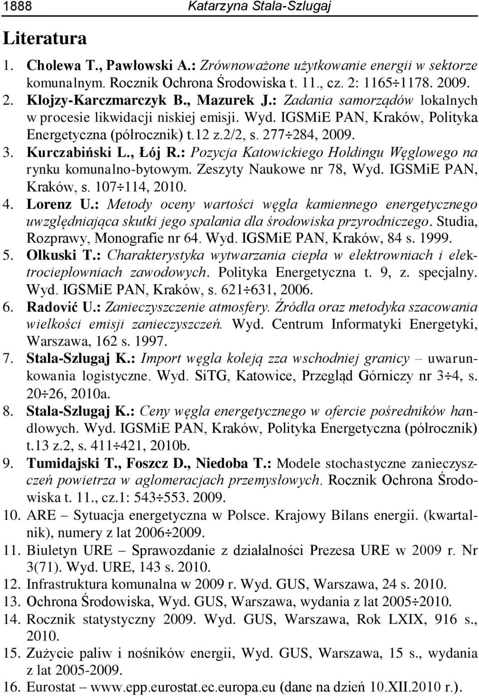 : Pozycja Katowickiego Holdingu Węglowego na rynku komunalno-bytowym. Zeszyty Naukowe nr 78, Wyd. IGSMiE PAN, Kraków, s. 107 114, 2010. 4. Lorenz U.
