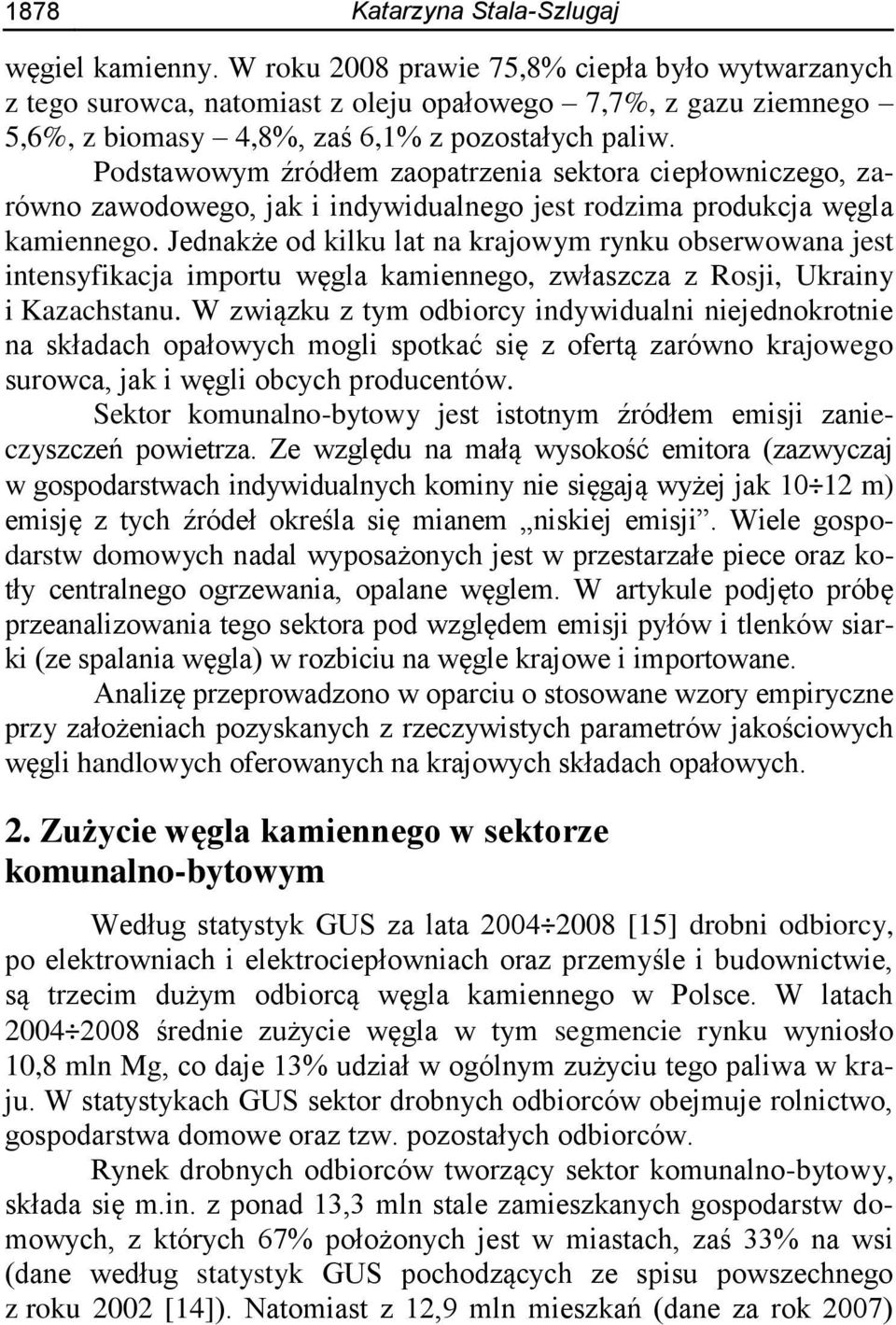 Podstawowym źródłem zaopatrzenia sektora ciepłowniczego, zarówno zawodowego, jak i indywidualnego jest rodzima produkcja węgla kamiennego.