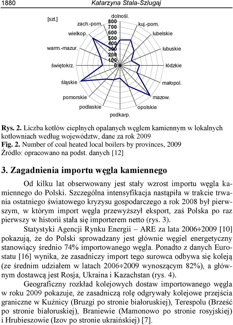 danych [12] 3. Zagadnienia importu węgla kamiennego Od kilku lat obserwowany jest stały wzrost importu węgla kamiennego do Polski.