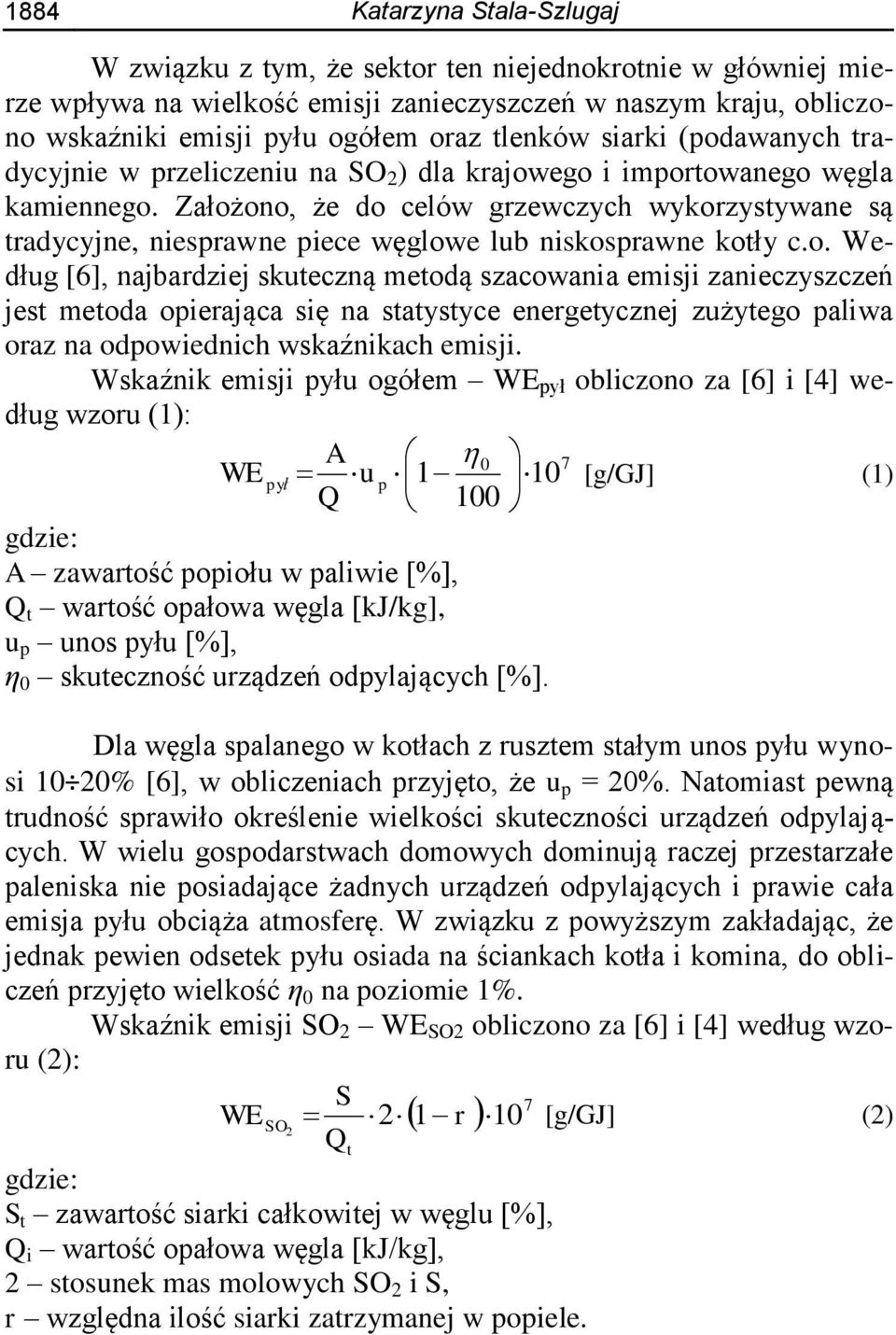 Założono, że do celów grzewczych wykorzystywane są tradycyjne, niesprawne piece węglowe lub niskosprawne kotły c.o. Według [6], najbardziej skuteczną metodą szacowania emisji zanieczyszczeń jest metoda opierająca się na statystyce energetycznej zużytego paliwa oraz na odpowiednich wskaźnikach emisji.