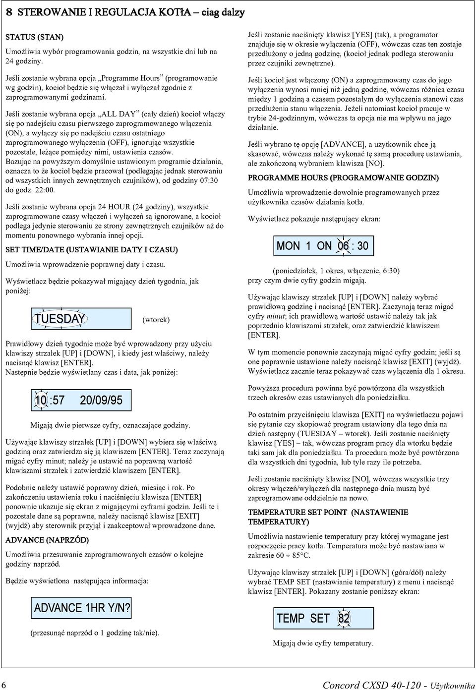 Jeœli zostanie wybrana opcja ALL DAY (ca³y dzieñ) kocio³ w³¹czy siê po nadejœciu czasu pierwszego zaprogramowanego w³¹czenia (ON), a wy³¹czy siê po nadejœciu czasu ostatniego zaprogramowanego