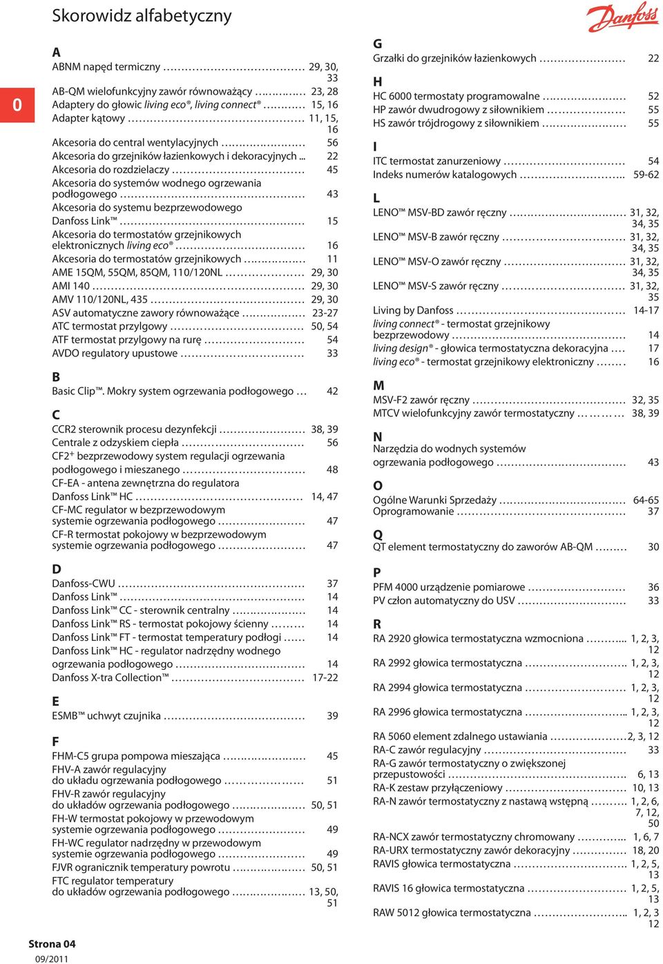 .. 22 Akcesoria do rozdzielaczy 45 Akcesoria do systemów wodnego ogrzewania podłogowego 43 Akcesoria do systemu bezprzewodowego Danfoss Link 15 Akcesoria do termostatów grzejnikowych elektronicznych