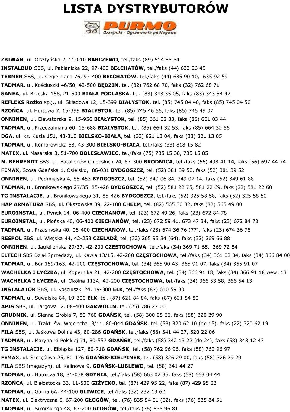 Brzeska 158, 21-500 BIAŁA PODLASKA, tel. (83) 343 35 05, faks (83) 343 54 42 REFLEKS Rożko sp.j., ul. Składowa 12, 15-399 BIAŁYSTOK, tel. (85) 745 04 40, faks (85) 745 04 50 RZOŃCA, ul.