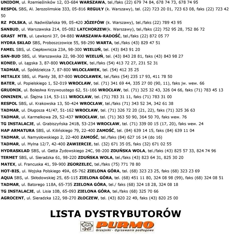 Lewkonii 37, 04-880 WARSZAWA-RADOŚĆ, tel./faks (22) 872 05 77 HYDRA SKŁAD SBS, Proboszczowice 55, 98-290 WARTA, tel./faks (43) 829 47 51 FAMEL SBS, ul. Ciepłownicza 23A, 98-300 WIELUŃ, tel.