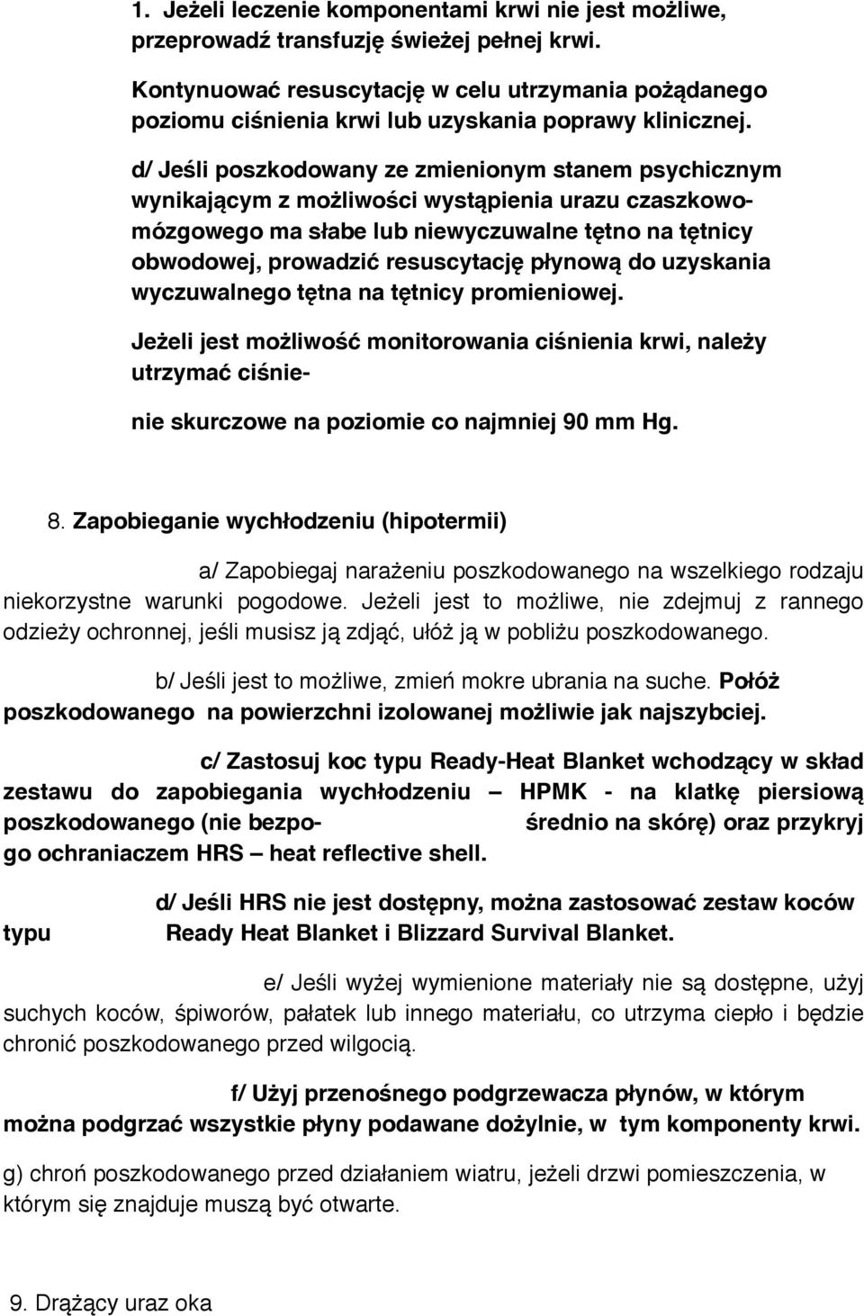 d/ Jeśli poszkodowany ze zmienionym stanem psychicznym wynikającym z możliwości wystąpienia urazu czaszkowomózgowego ma słabe lub niewyczuwalne tętno na tętnicy obwodowej, prowadzić resuscytację