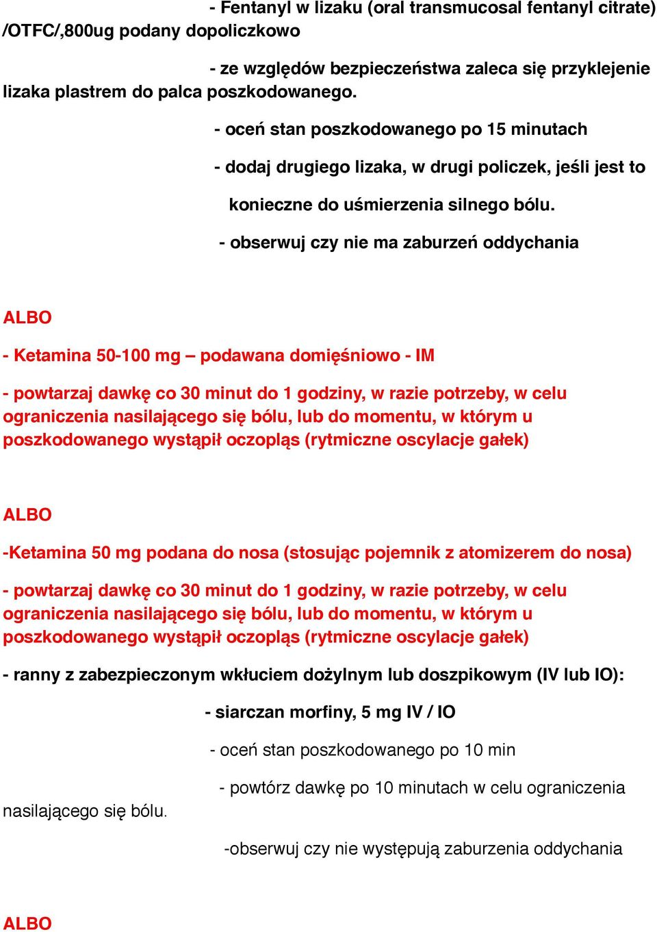 ALBO - obserwuj czy nie ma zaburzeń oddychania - Ketamina 50-100 mg podawana domięśniowo - IM - powtarzaj dawkę co 30 minut do 1 godziny, w razie potrzeby, w celu ograniczenia nasilającego się bólu,