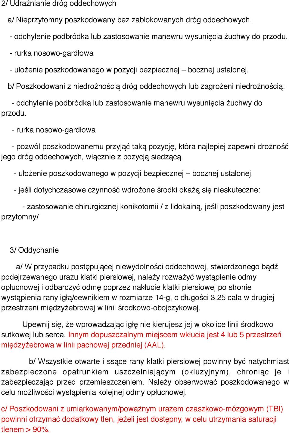 b/ Poszkodowani z niedrożnością dróg oddechowych lub zagrożeni niedrożnością: - odchylenie podbródka lub zastosowanie manewru wysunięcia żuchwy do przodu.