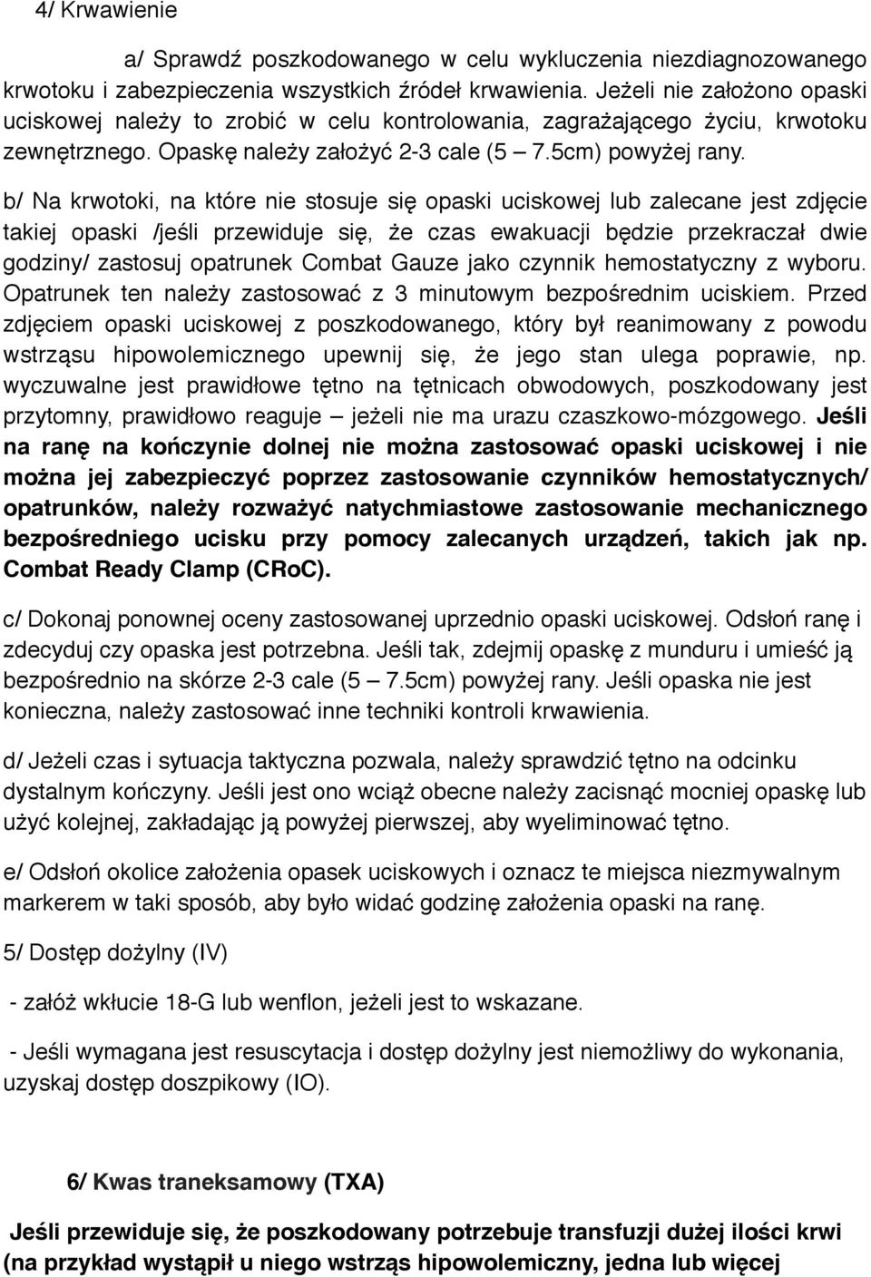b/ Na krwotoki, na które nie stosuje się opaski uciskowej lub zalecane jest zdjęcie takiej opaski /jeśli przewiduje się, że czas ewakuacji będzie przekraczał dwie godziny/ zastosuj opatrunek Combat