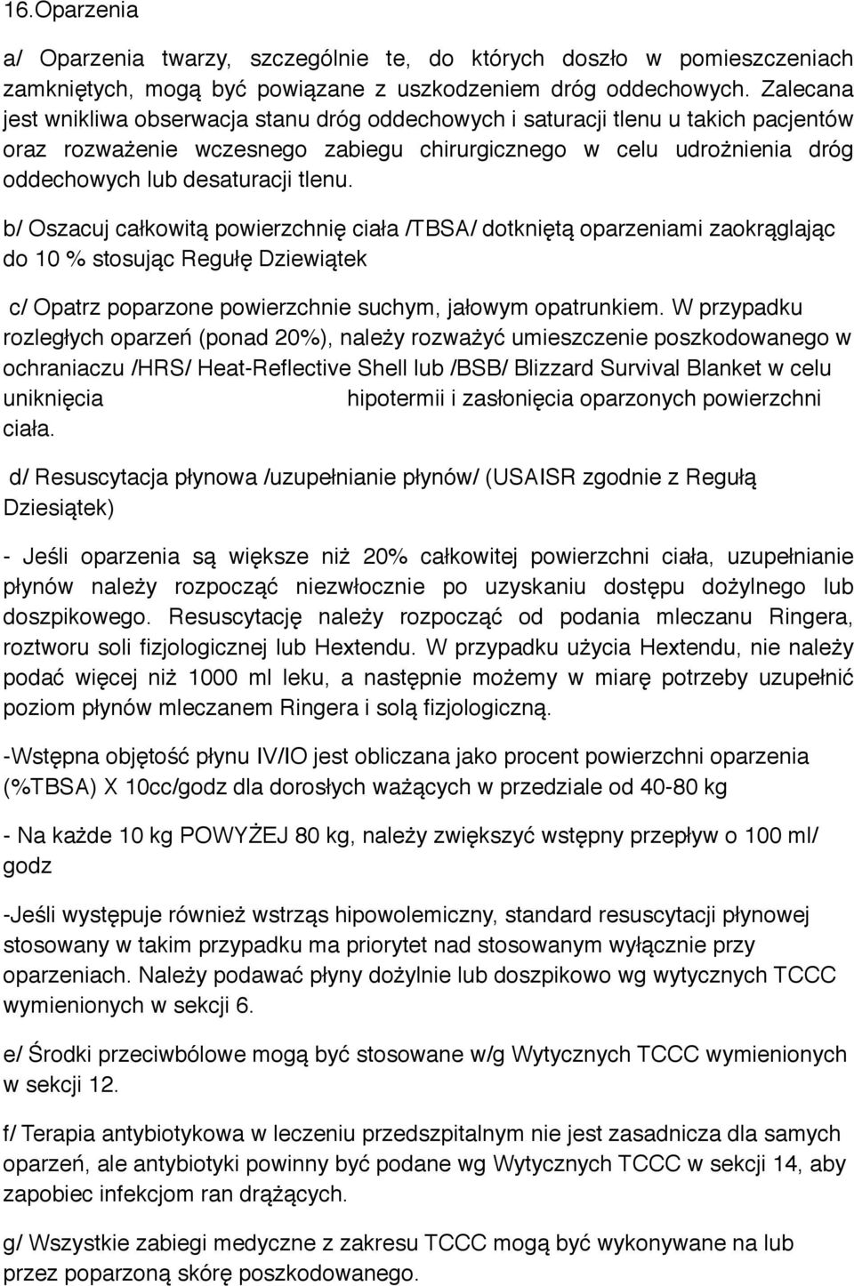 tlenu. b/ Oszacuj całkowitą powierzchnię ciała /TBSA/ dotkniętą oparzeniami zaokrąglając do 10 % stosując Regułę Dziewiątek c/ Opatrz poparzone powierzchnie suchym, jałowym opatrunkiem.