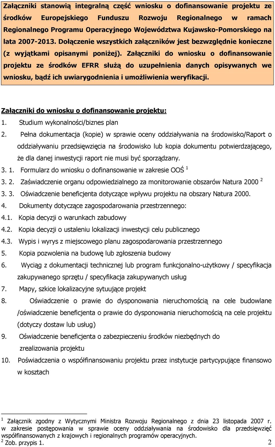 Załączniki do wniosku o dofinansowanie projektu ze środków EFRR służą do uzupełnienia danych opisywanych we wniosku, bądź ich uwiarygodnienia i umożliwienia weryfikacji.