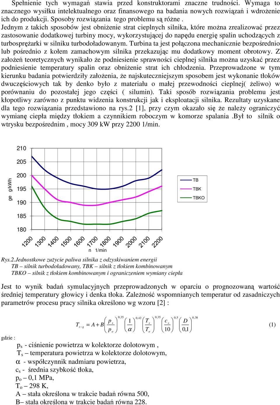 Jednym z takich sposobów jest obniŝenie strat cieplnych silnika, które moŝna zrealizować przez zastosowanie dodatkowej turbiny mocy, wykorzystującej do napędu energię spalin uchodzących z