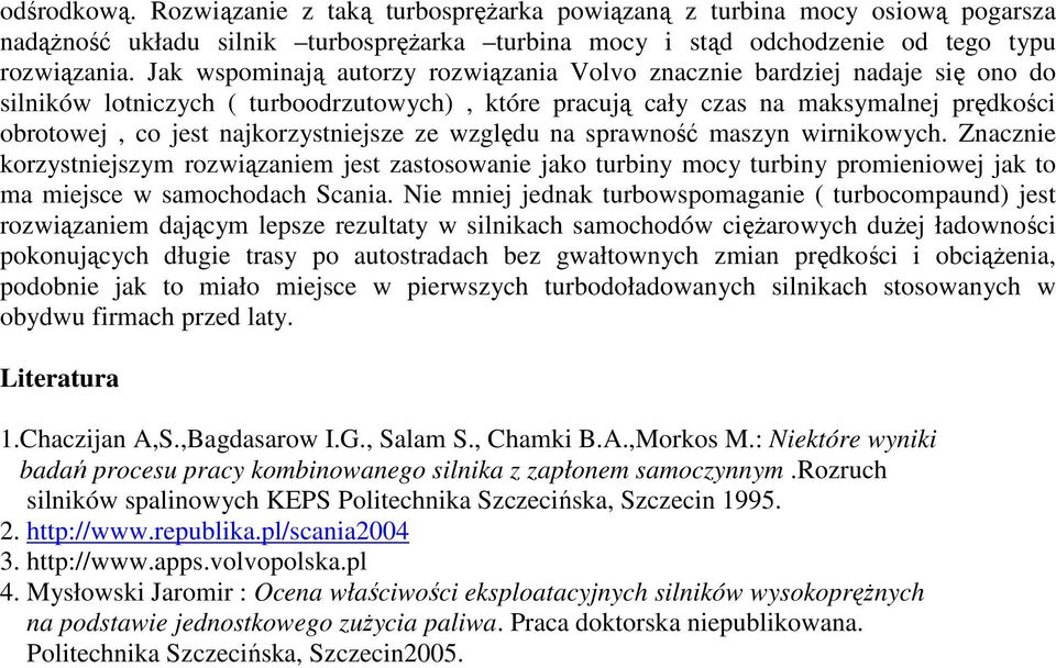 najkorzystniejsze ze względu na sprawność maszyn wirnikowych. Znacznie korzystniejszym rozwiązaniem jest zastosowanie jako turbiny mocy turbiny promieniowej jak to ma miejsce w samochodach Scania.