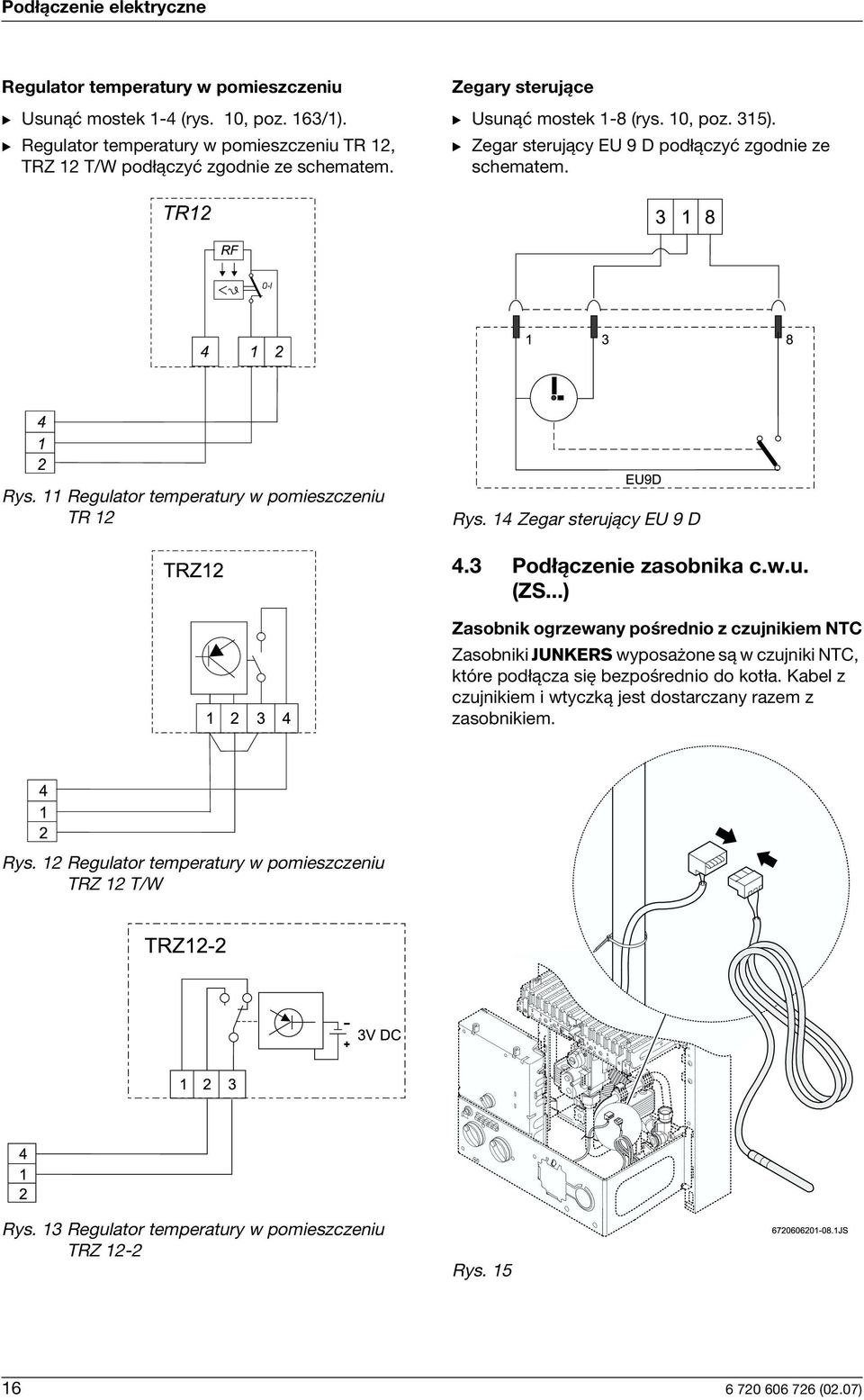 B Zegar sterujący EU 9 D podłączyć zgodnie ze schematem. Rys. 11 Regulator temperatury w pomieszczeniu TR 12 Rys. 14 Zegar sterujący EU 9 D 4.3 Podłączenie zasobnika c.w.u. (ZS.