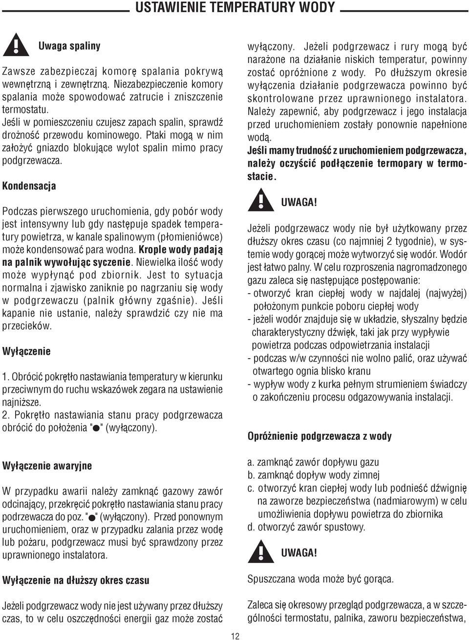 Kondensacja Podczas pierwszego uruchomienia, gdy pobór wody jest intensywny lub gdy nastêpuje spadek temperatury powietrza, w kanale spalinowym (p³omieniówce) mo e kondensowaæ para wodna.