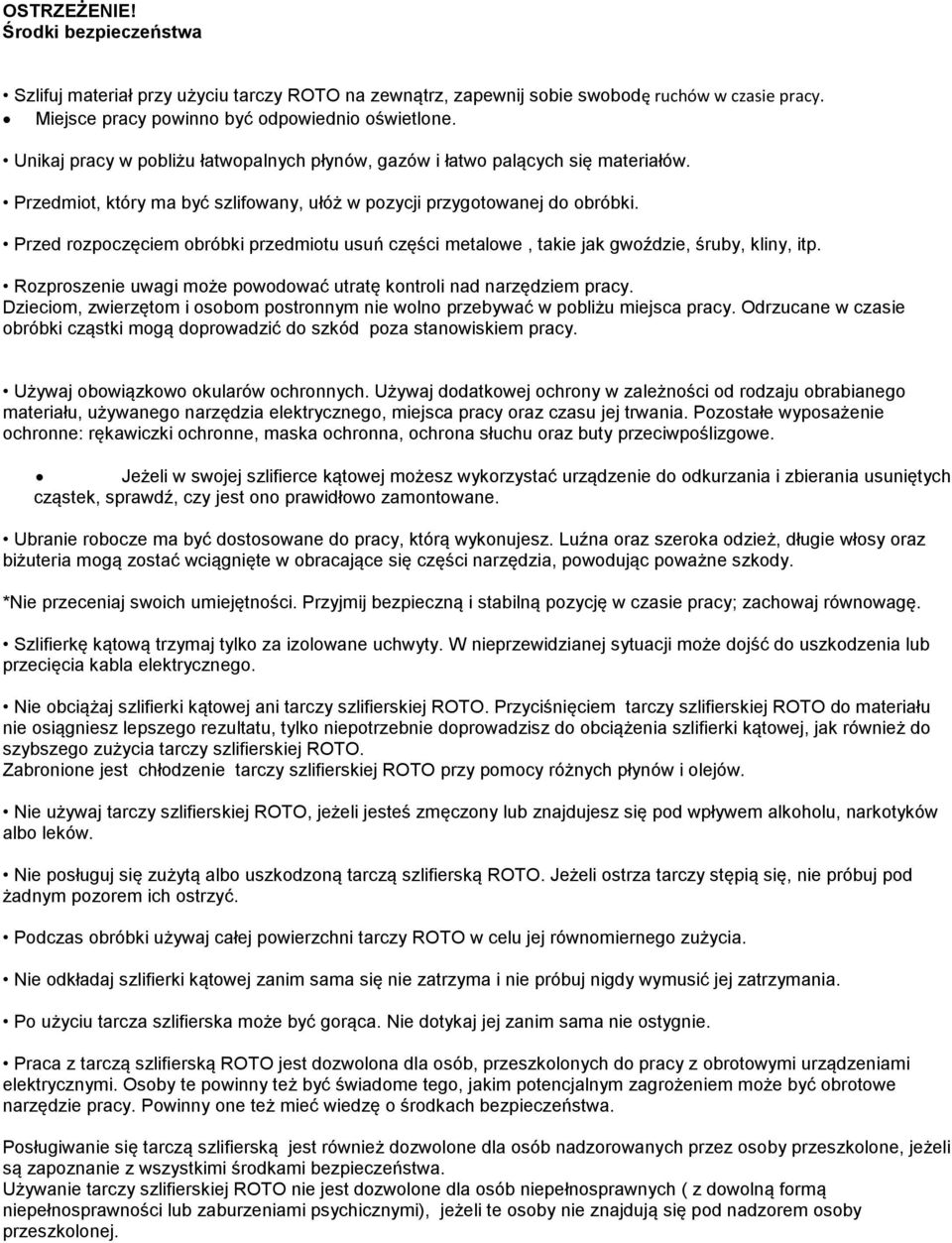 Przed rozpoczęciem obróbki przedmiotu usuń części metalowe, takie jak gwoździe, śruby, kliny, itp. Rozproszenie uwagi może powodować utratę kontroli nad narzędziem pracy.