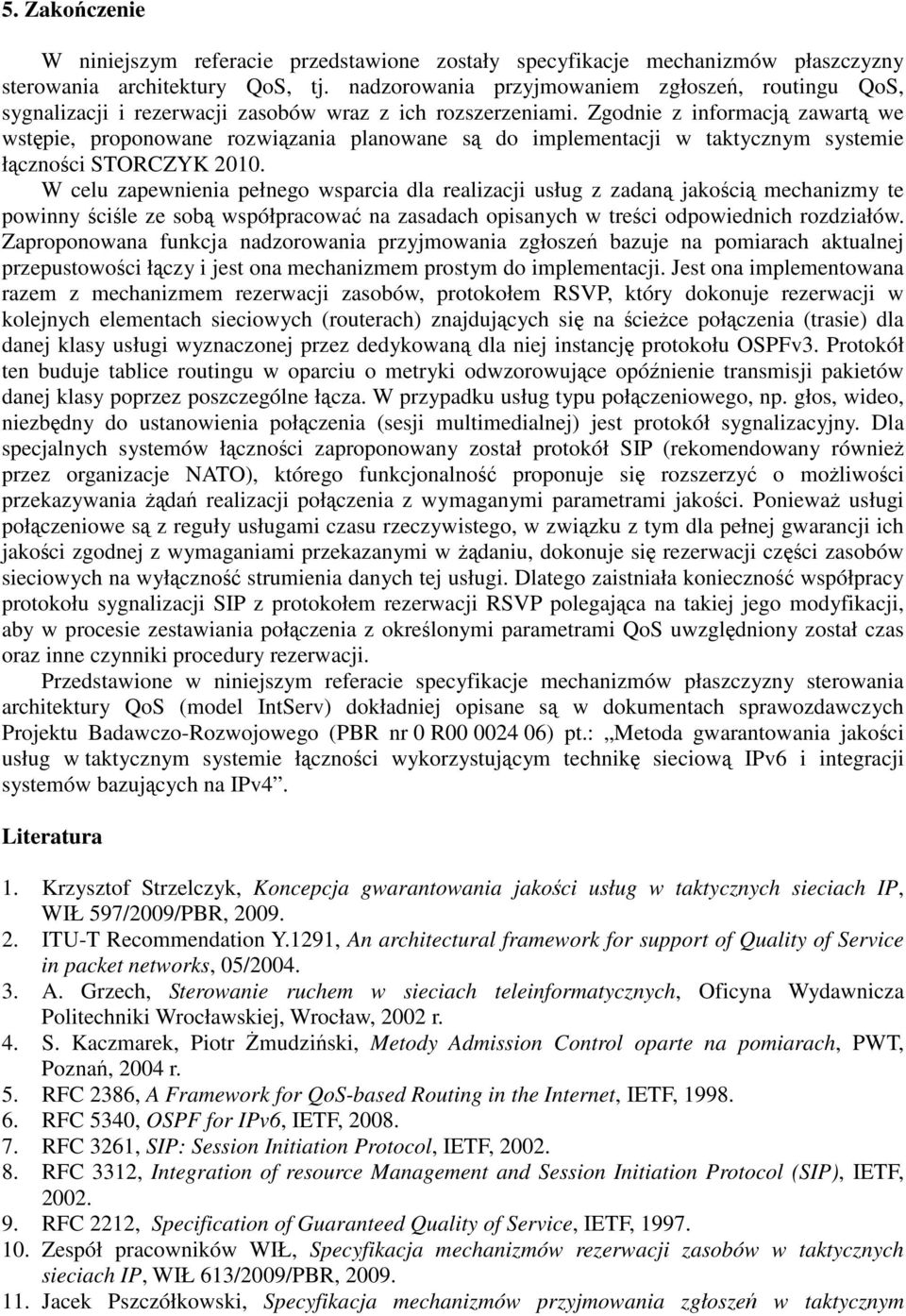 Zgodnie z informacją zawartą we wstępie, proponowane rozwiązania planowane są do implementacji w taktycznym systemie łączności STORCZYK 2010.