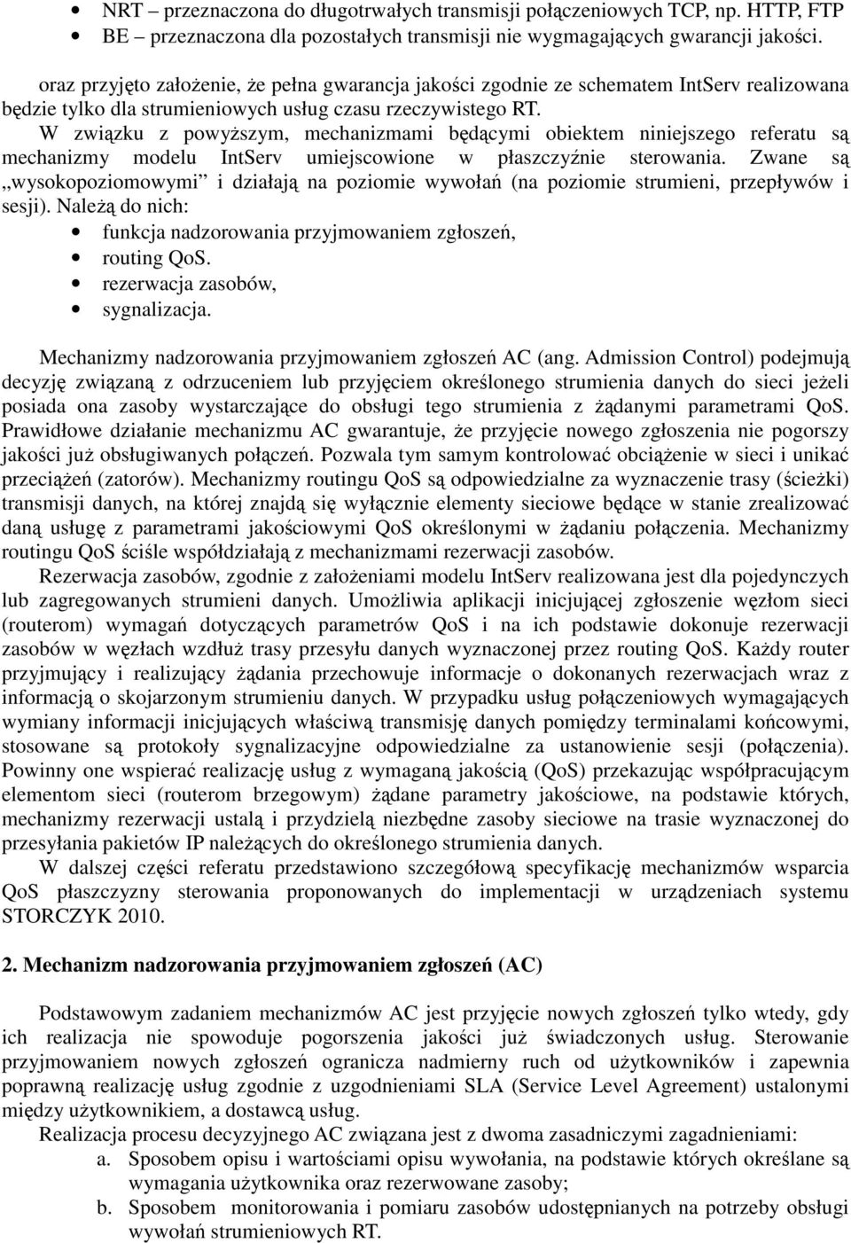 W związku z powyższym, mechanizmami będącymi obiektem niniejszego referatu są mechanizmy modelu IntServ umiejscowione w płaszczyźnie sterowania.