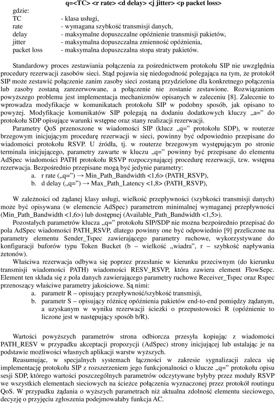 Standardowy proces zestawiania połączenia za pośrednictwem protokołu SIP nie uwzględnia procedury rezerwacji zasobów sieci.