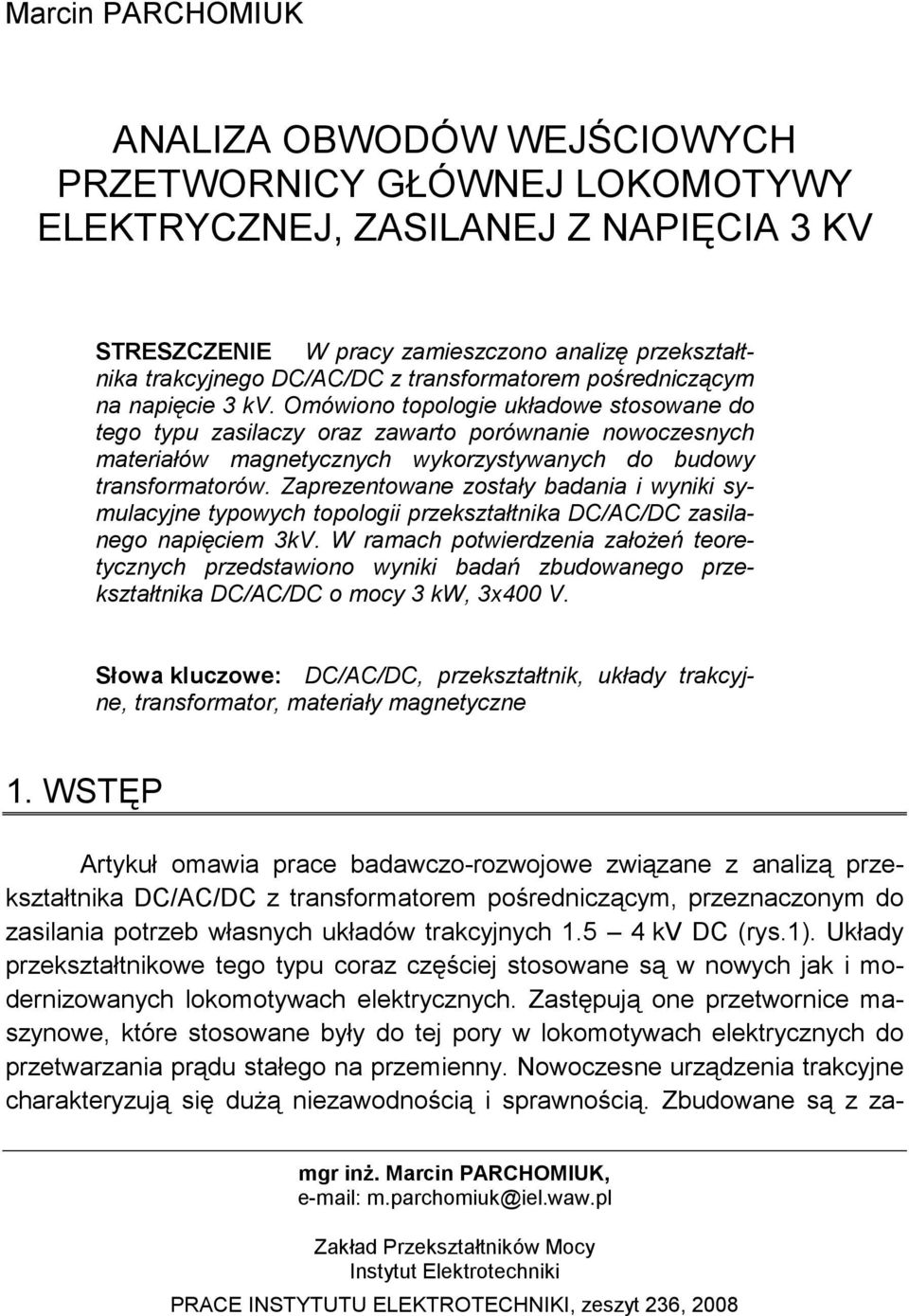 Omówiono topologie układowe stosowane do tego typu zasilaczy oraz zawarto porównanie nowoczesnych materiałów magnetycznych wykorzystywanych do budowy transformatorów.
