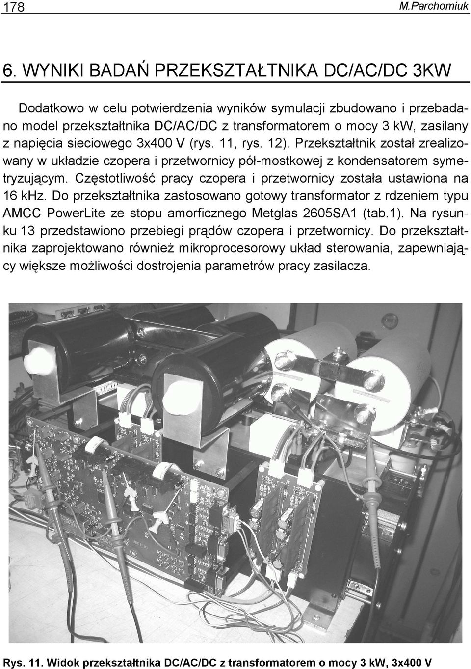 sieciowego 3x400 V (rys. 11, rys. 12). Przekształtnik został zrealizowany w układzie czopera i przetwornicy pół-mostkowej z kondensatorem symetryzującym.