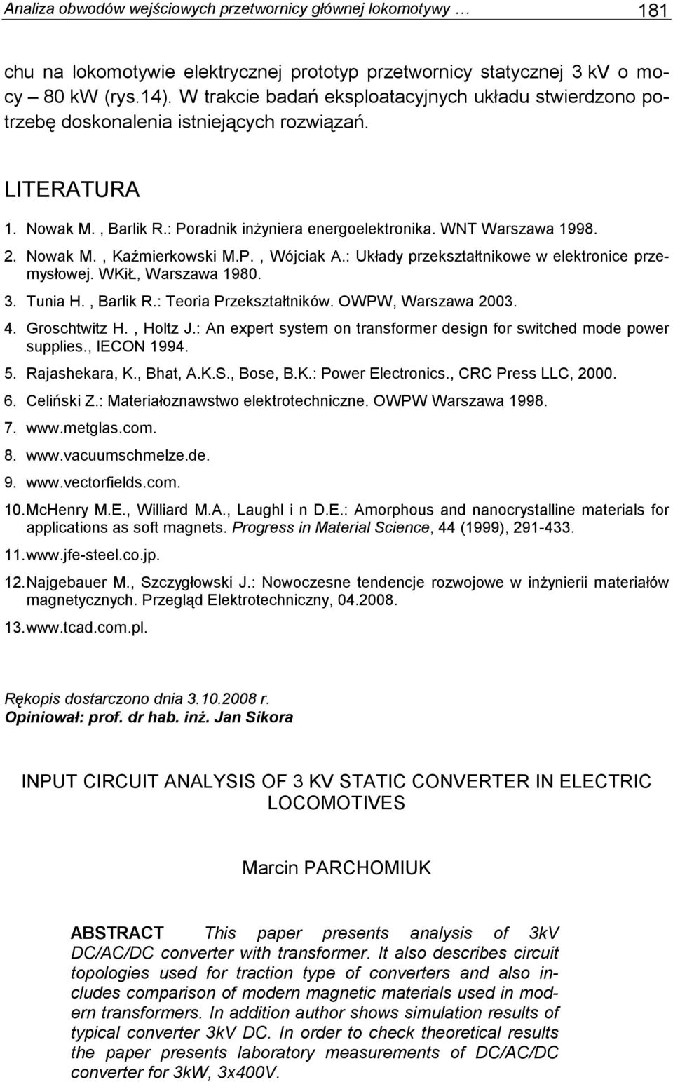 Nowak M., Kaźmierkowski M.P., Wójciak A.: Układy przekształtnikowe w elektronice przemysłowej. WKiŁ, Warszawa 1980. 3. Tunia H., Barlik R.: Teoria Przekształtników. OWPW, Warszawa 2003. 4.