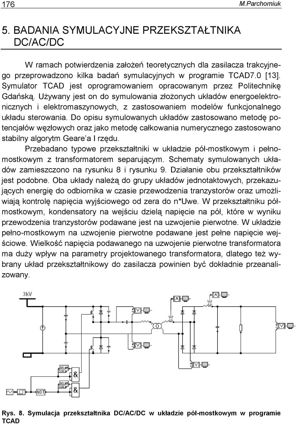 UŜywany jest on do symulowania złoŝonych układów energoelektronicznych i elektromaszynowych, z zastosowaniem modelów funkcjonalnego układu sterowania.
