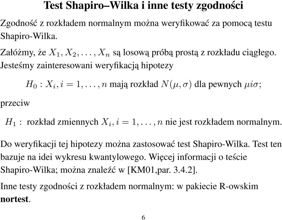 .., n mają rozkład N(µ, σ) dla pewnych µiσ; H 1 : rozkład zmiennych X i, i = 1,..., n nie jest rozkładem normalnym.