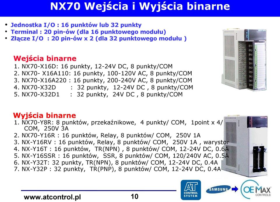 NX70-X32D : 32 punkty, 12-24V DC, 8 punkty/com 5. NX70-X32D1 : 32 punkty, 24V DC, 8 punkty/com Wyjścia binarne 1. NX70-Y8R: 8 punktów, przekaźnikowe, 4 punkty/ COM, 1point x 4/ COM, 250V 3A 2.