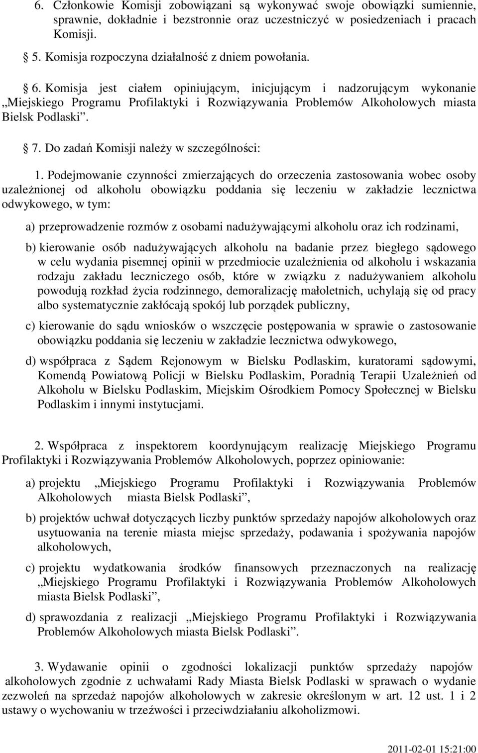 Komisja jest ciałem opiniującym, inicjującym i nadzorującym wykonanie Miejskiego Programu Profilaktyki i Rozwiązywania Problemów Alkoholowych miasta Bielsk Podlaski. 7.
