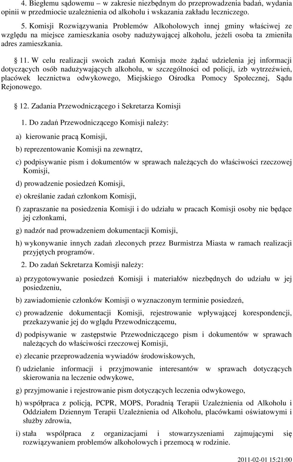 W celu realizacji swoich zadań Komisja może żądać udzielenia jej informacji dotyczących osób nadużywających alkoholu, w szczególności od policji, izb wytrzeźwień, placówek lecznictwa odwykowego,