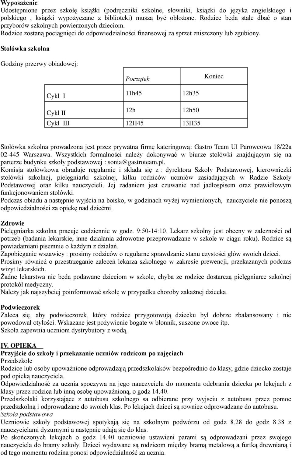 Stołówka szkolna Godziny przerwy obiadowej: Początek Koniec Cykl I 11h45 12h35 Cykl II 12h 12h50 Cykl III 12H45 13H35 Stołówka szkolna prowadzona jest przez prywatna firmę kateringową: Gastro Team Ul