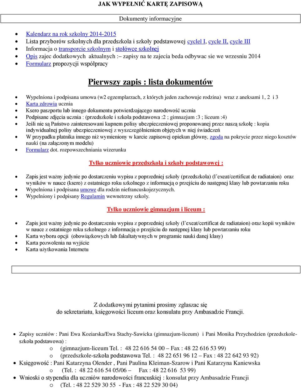 Wypelniona i podpisana umowa (w2 egzemplarzach, z których jeden zachowuje rodzina) wraz z aneksami 1, 2 i 3 Karta zdrowia ucznia Ksero paszportu lub innego dokumentu potwierdzającego narodowość